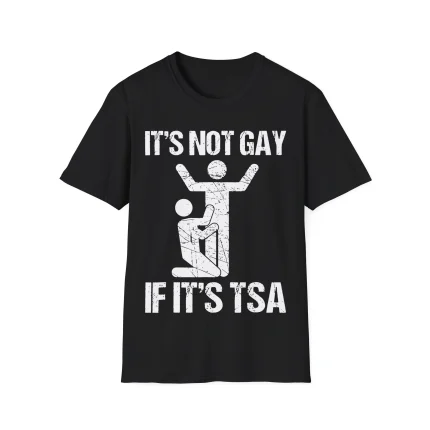 It’s Not Gay If It’s TSA Shirt