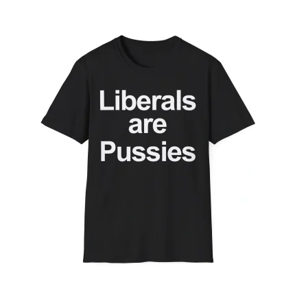 Liberals are Pussies Shirt