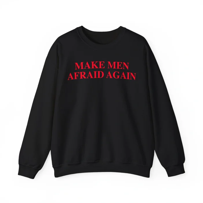 Make Men Afraid Again Sweatshirt