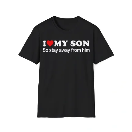 I Love My Son So Stay Away From Him Shirt