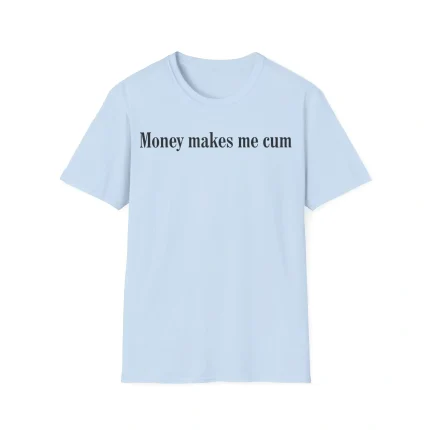 Money Makes Me Cum Shirt