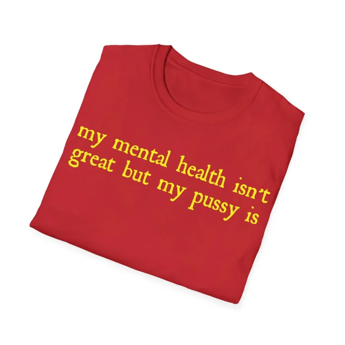 My Mental Health Isn't Great But My Pussy Is Folded Shirt