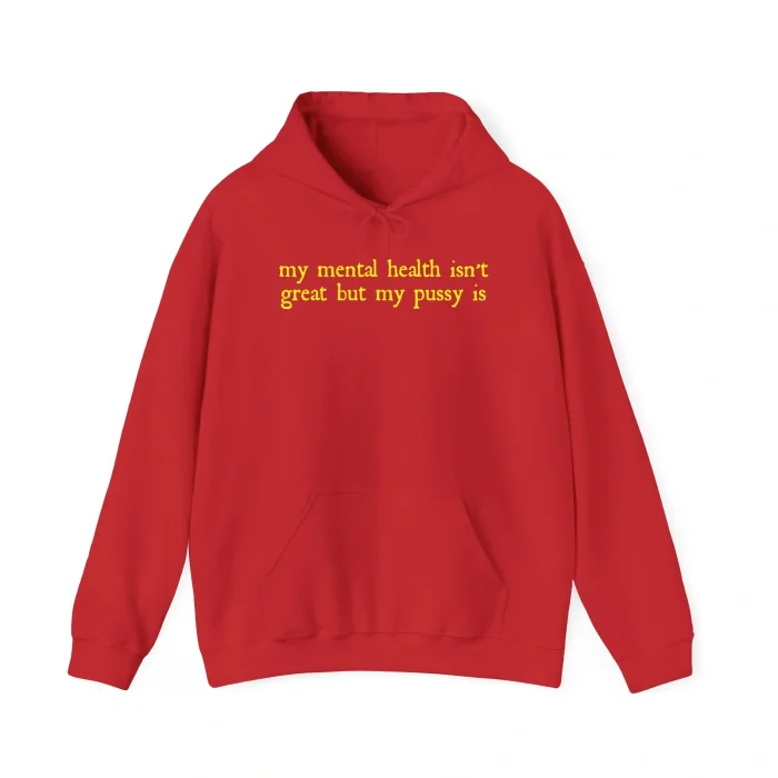 My Mental Health Isn't Great But My Pussy Is Hoodie