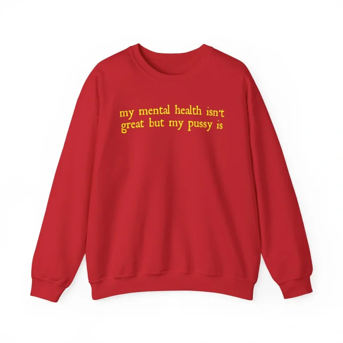 My Mental Health Isn't Great But My Pussy Is Sweatshirt