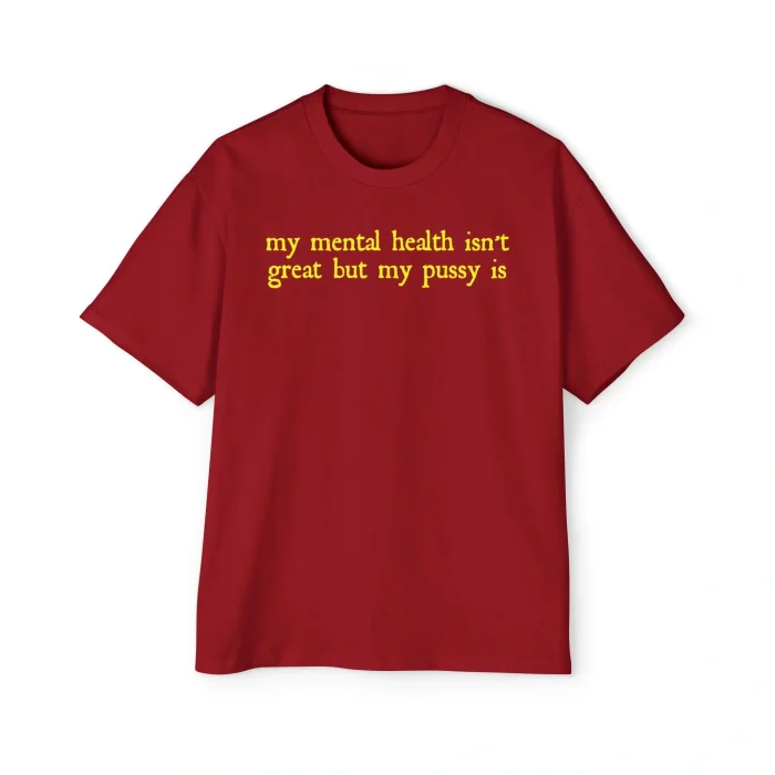 My Mental Health Isn't Great But My Pussy Is premium Shirt