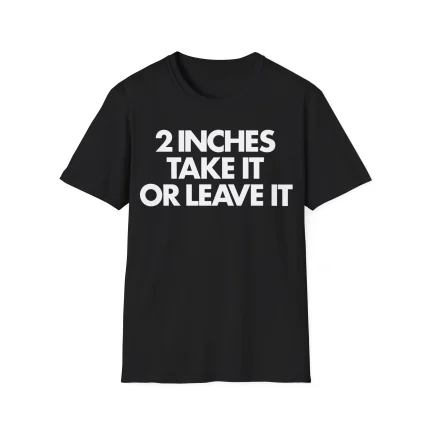 2 Inches Take It or Leave It Shirt