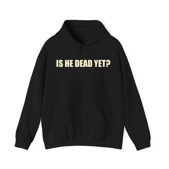 Is He Dead Yet Hoodie