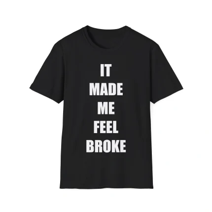 It Made Me Feel Broke Shirt