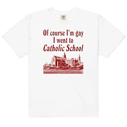 Of Course I’m Gay I Went to Catholic School Shirt