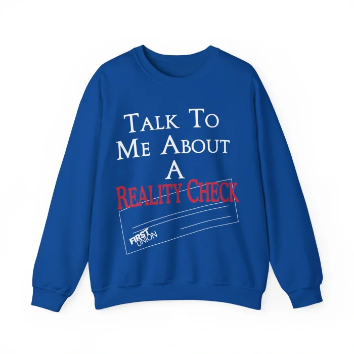 Talk to Me About a Reality Check Sweatshirt