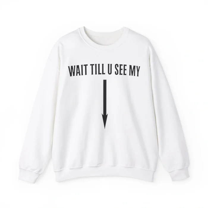 Wait Till U See My Sweatshirt