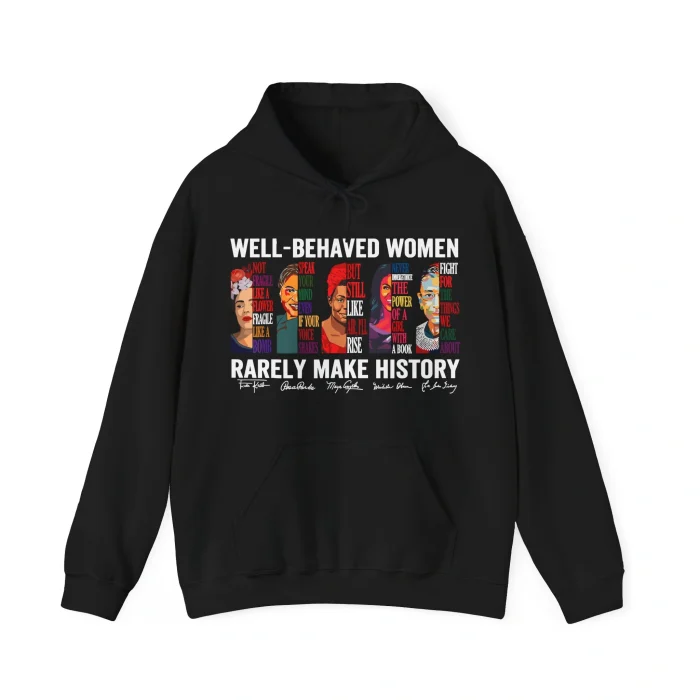 Well Behaved Women Rarely Make History Hoodie
