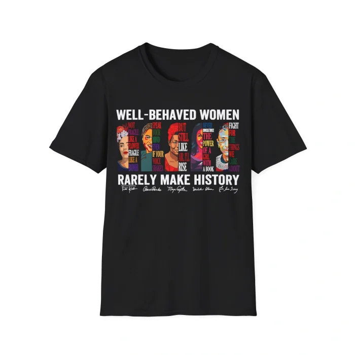 Well Behaved Women Rarely Make History Shirt