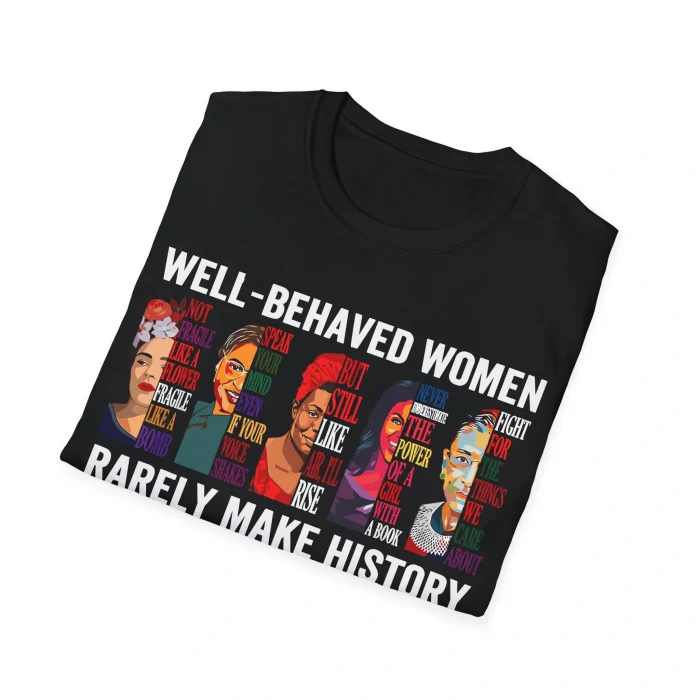 Well Behaved Women Rarely Make History Shirt