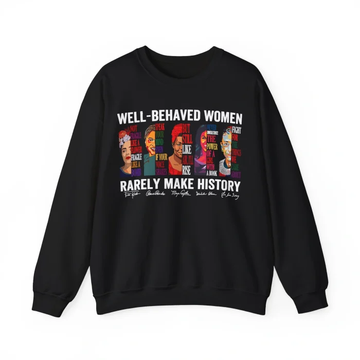Well Behaved Women Rarely Make History Sweatshirt