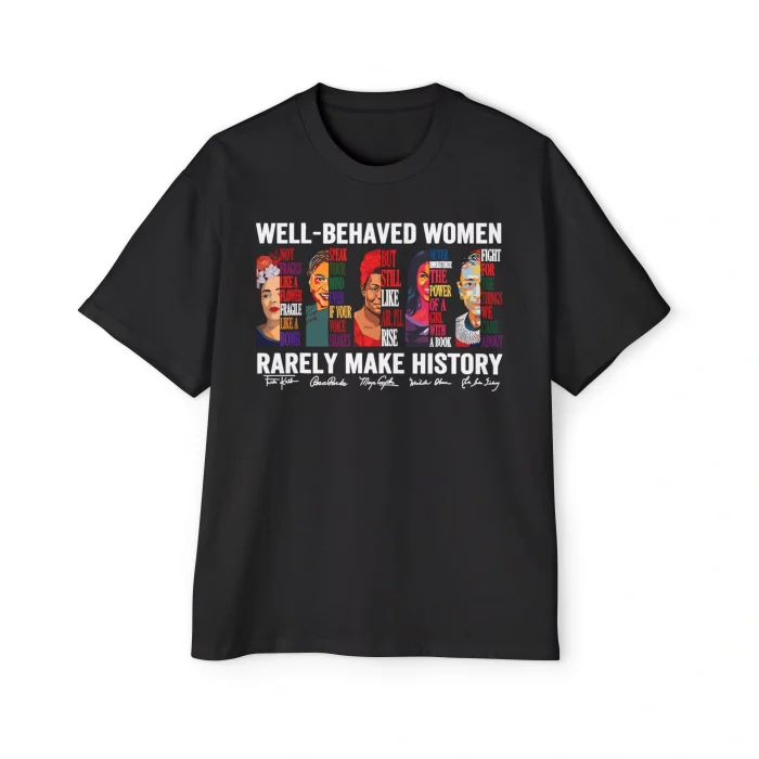 Well Behaved Women Rarely Make History Premium Shirt