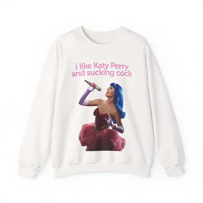 I Like Katy Perry and Sucking Cock Sweatshirt