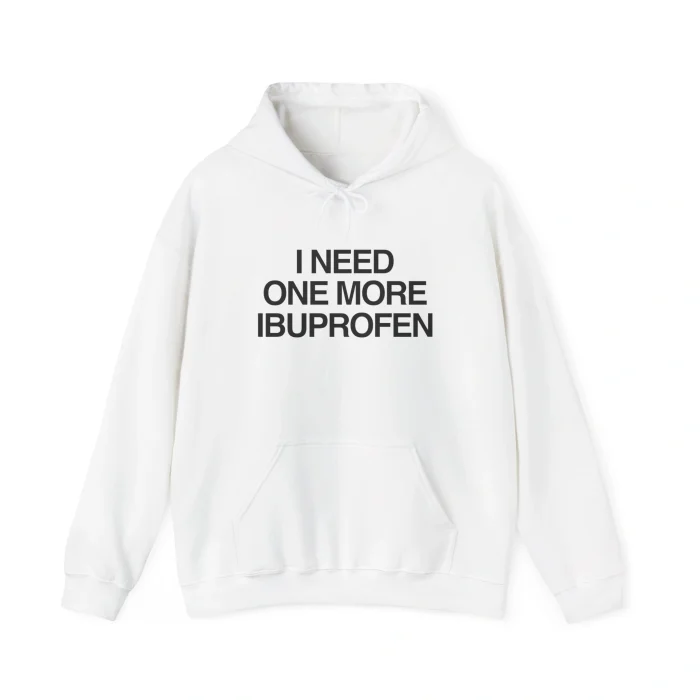 I Need One More Ibuprofen Hoodie