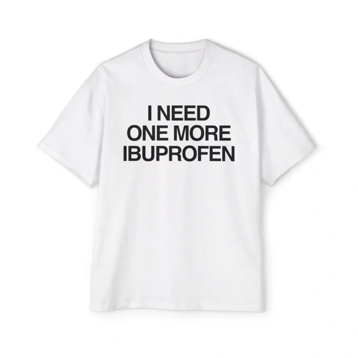 I Need One More Ibuprofen Premium Shirt