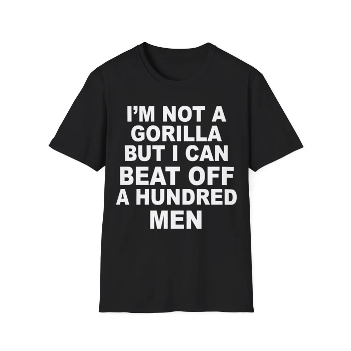 I'm Not A Gorilla But I Can Beat Off A Hundred Men Shirt