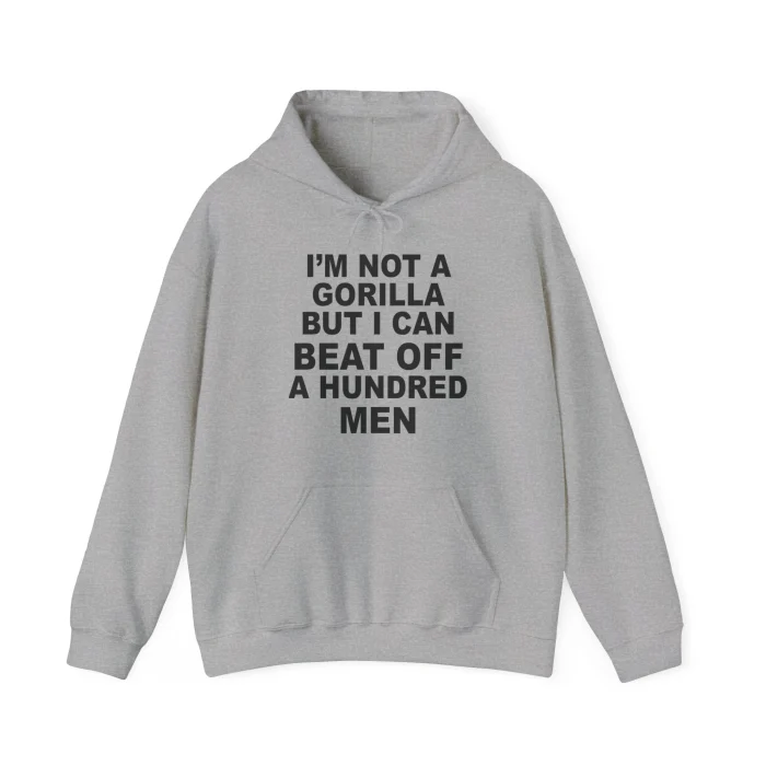 I'm Not A Gorilla But I Can Beat Off A Hundred Men Hoodie