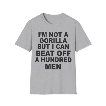 I'm Not A Gorilla But I Can Beat Off A Hundred Men Shirt
