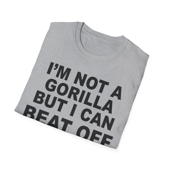 I'm Not A Gorilla But I Can Beat Off A Hundred Men Shirt
