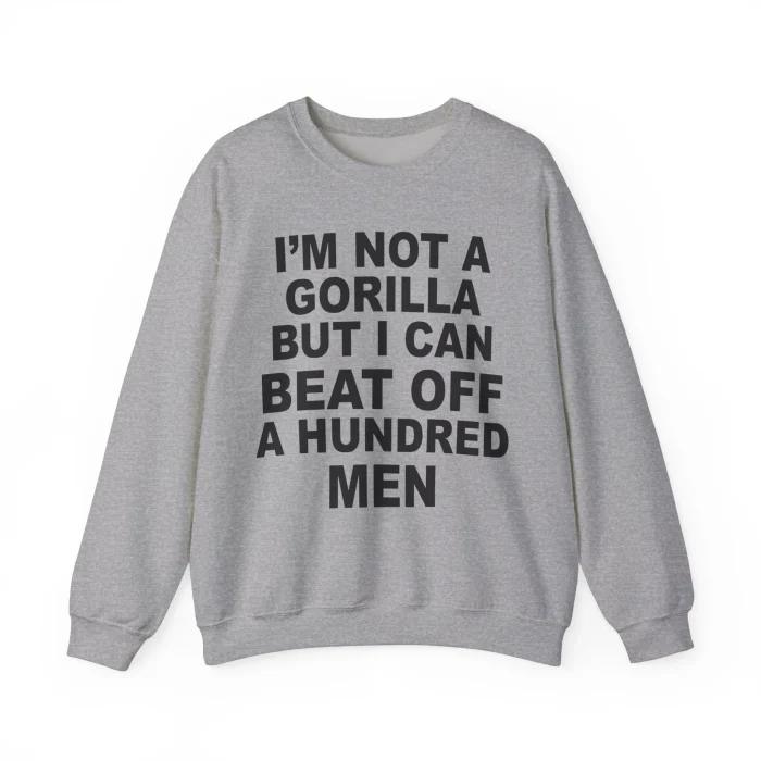 I'm Not A Gorilla But I Can Beat Off A Hundred Men Sweatshirt