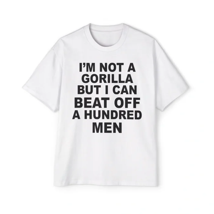 I'm Not A Gorilla But I Can Beat Off A Hundred Men Premium Shirt