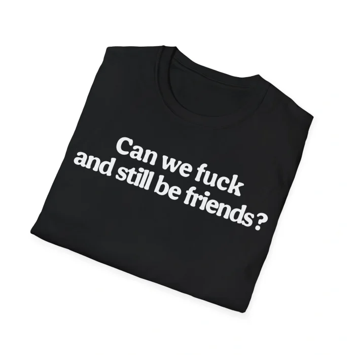 Can We Fuck And Still Be Friends Shirt