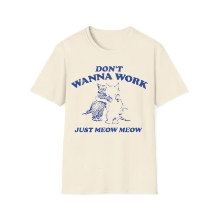 Don't Wanna Work Just Meow Meow Shirt