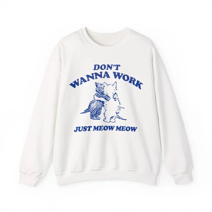 Don't Wanna Work Just Meow Meow Sweatshirt