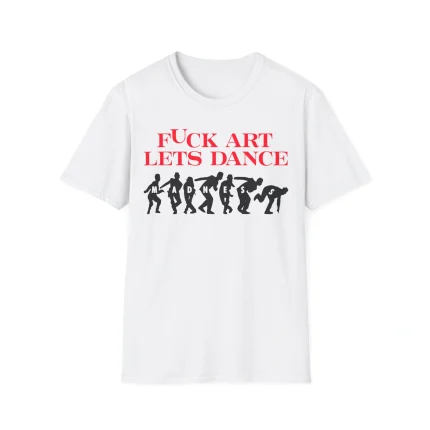 Fuck Art Let’s Dance Shirt