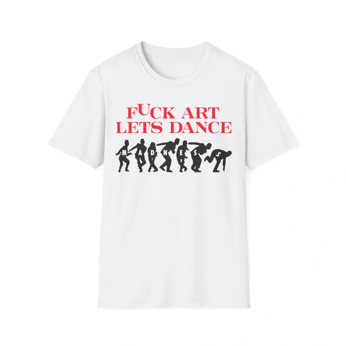 Fuck Art Let’s Dance Shirt