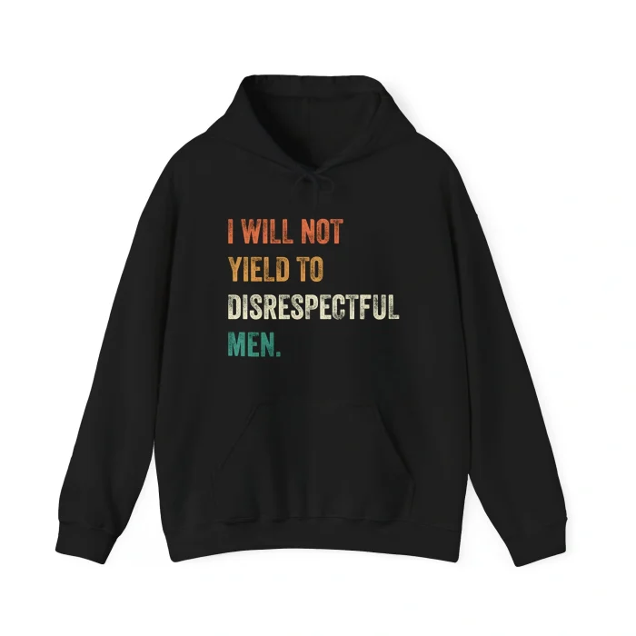 I Will Not Yield To Disrespectful Men Hoodie
