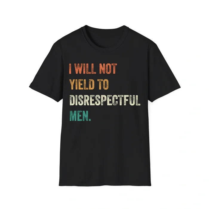 I Will Not Yield To Disrespectful Men Shirt