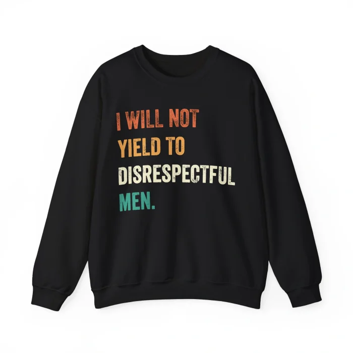 I Will Not Yield To Disrespectful Men Sweatshirt