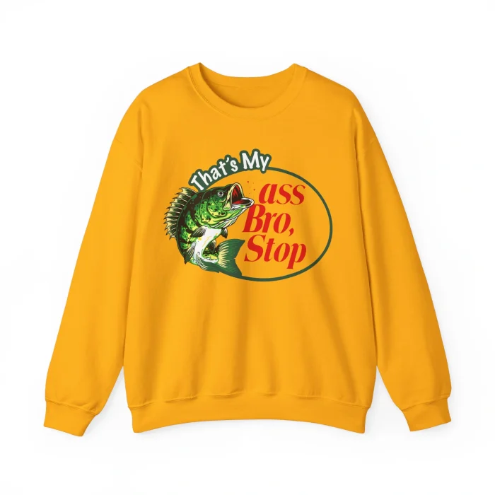 That's My Ass Bro Stop Sweatshirt