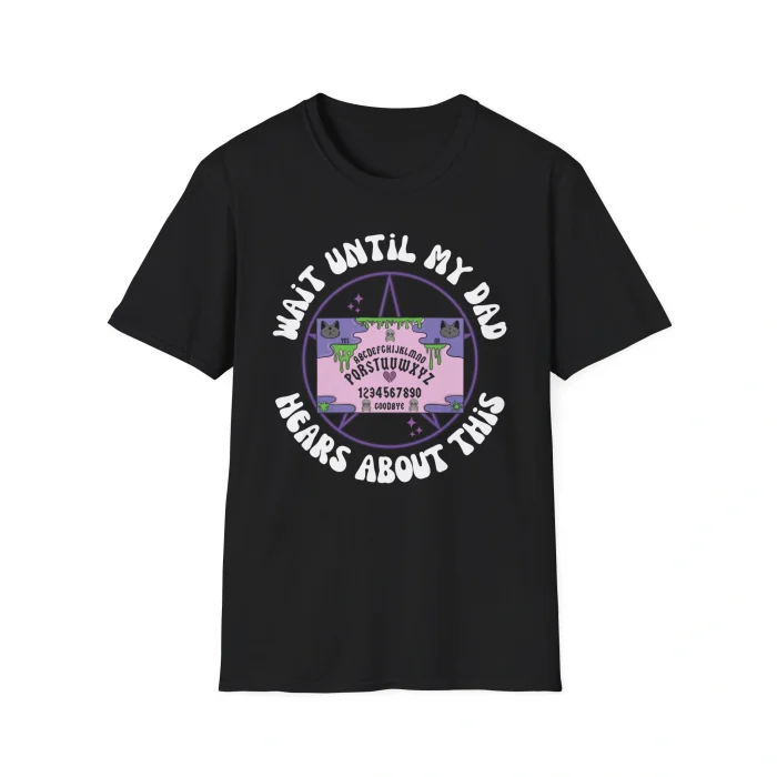 Wait Until My Dad Hears About This Shirt