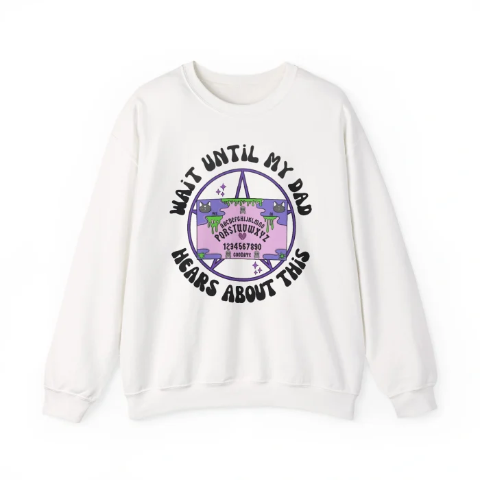 Wait Until My Dad Hears About This Sweatshirt