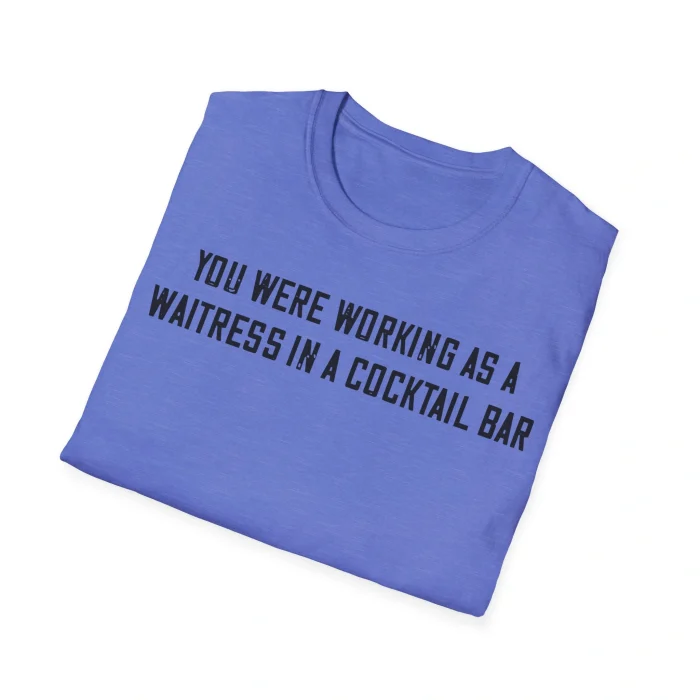 You Were Working As a Waitress in a Cocktail Bar Shirt