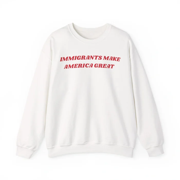 Immigrants Make America Great Sweatshirt
