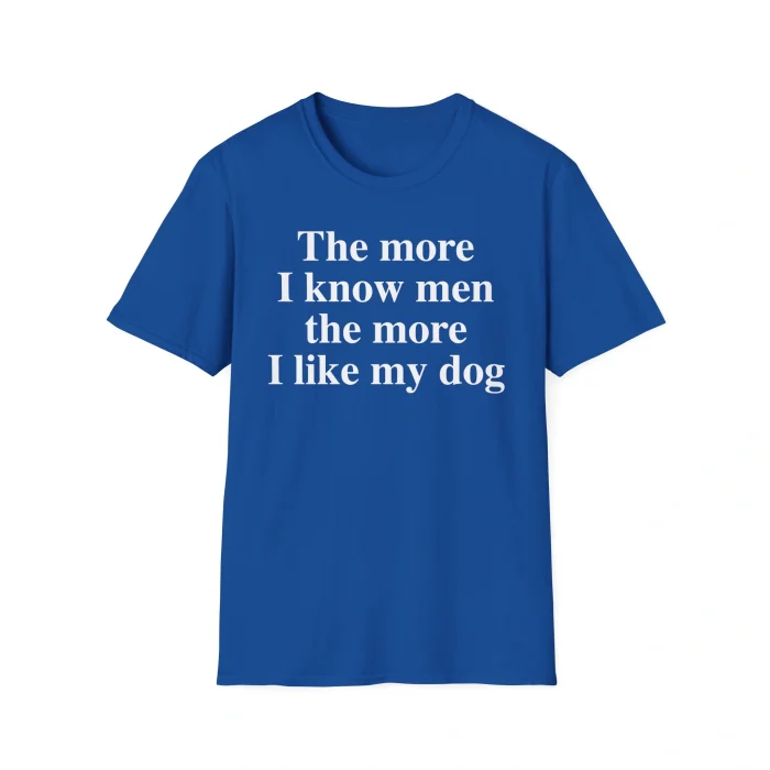 The More I Know Men The More I Like My Dog Shirt