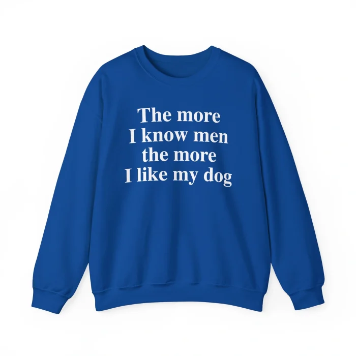 The More I Know Men The More I Like My Dog Sweatshirt