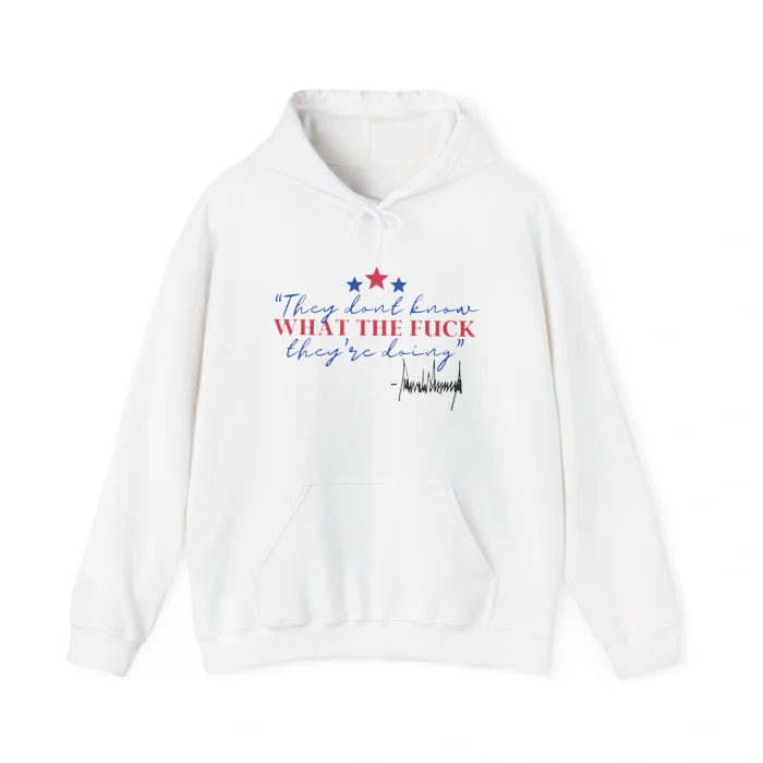 They Don’t Know What The Fuck They’re Doing Hoodie