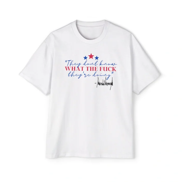 They Don’t Know What The Fuck They’re Doing Premium Shirt