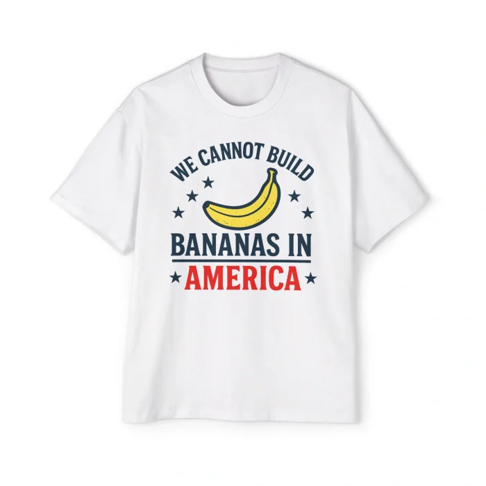 We Cannot Build Bananas in America Premium Shirt