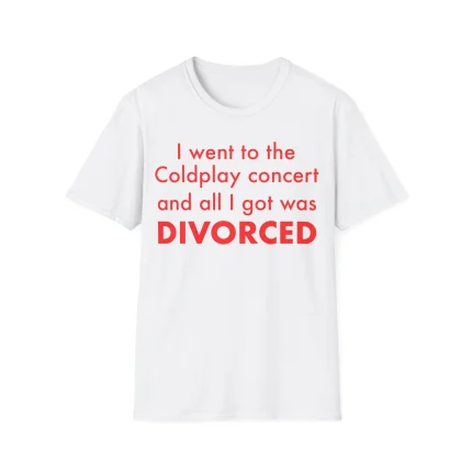 I Went to the Coldplay Concert and All I Got Was Divorced Shirt