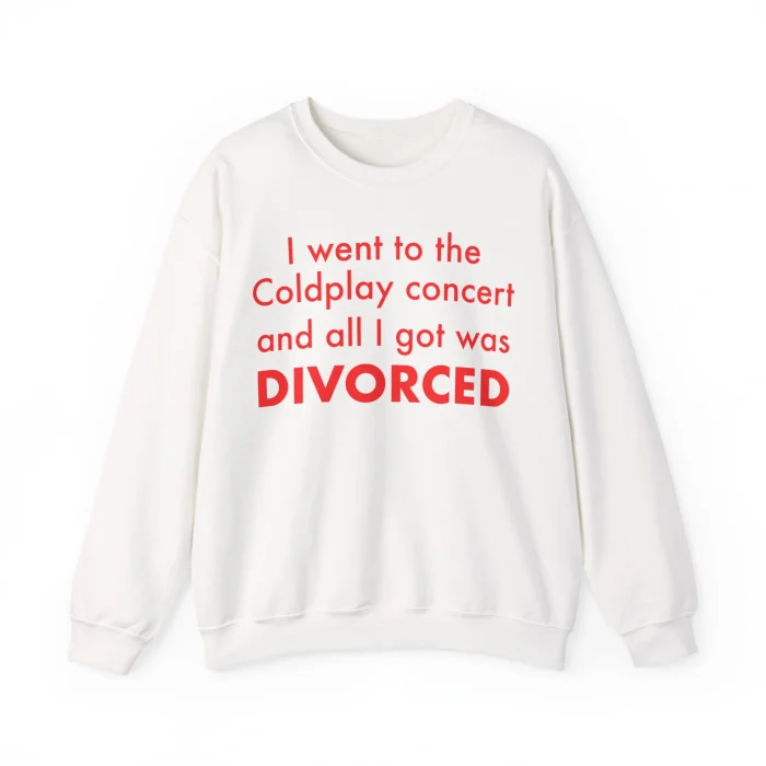 I Went to the Coldplay Concert and All I Got Was Divorced Sweatshirt