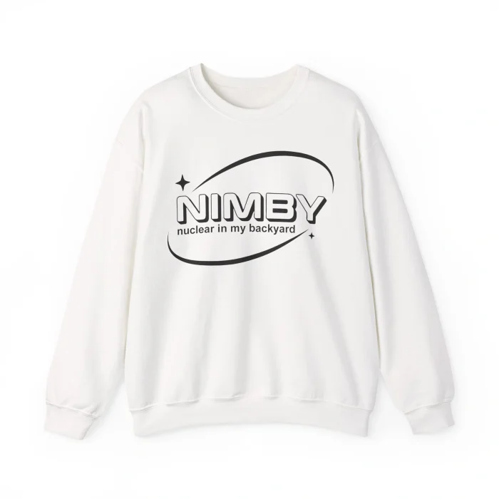 NIMBY Nuclear In My Backyard Sweatshirt